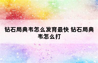 钻石局典韦怎么发育最快 钻石局典韦怎么打